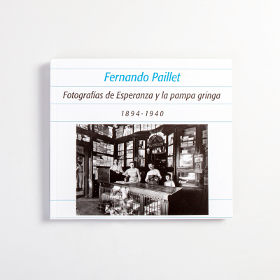 Fernando Paillet. Fotografías de Esperanza y la pampa gringa. 1894-1940